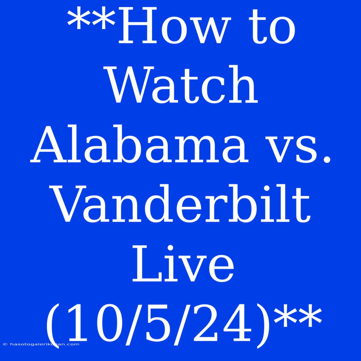 **How To Watch Alabama Vs. Vanderbilt Live (10/5/24)**