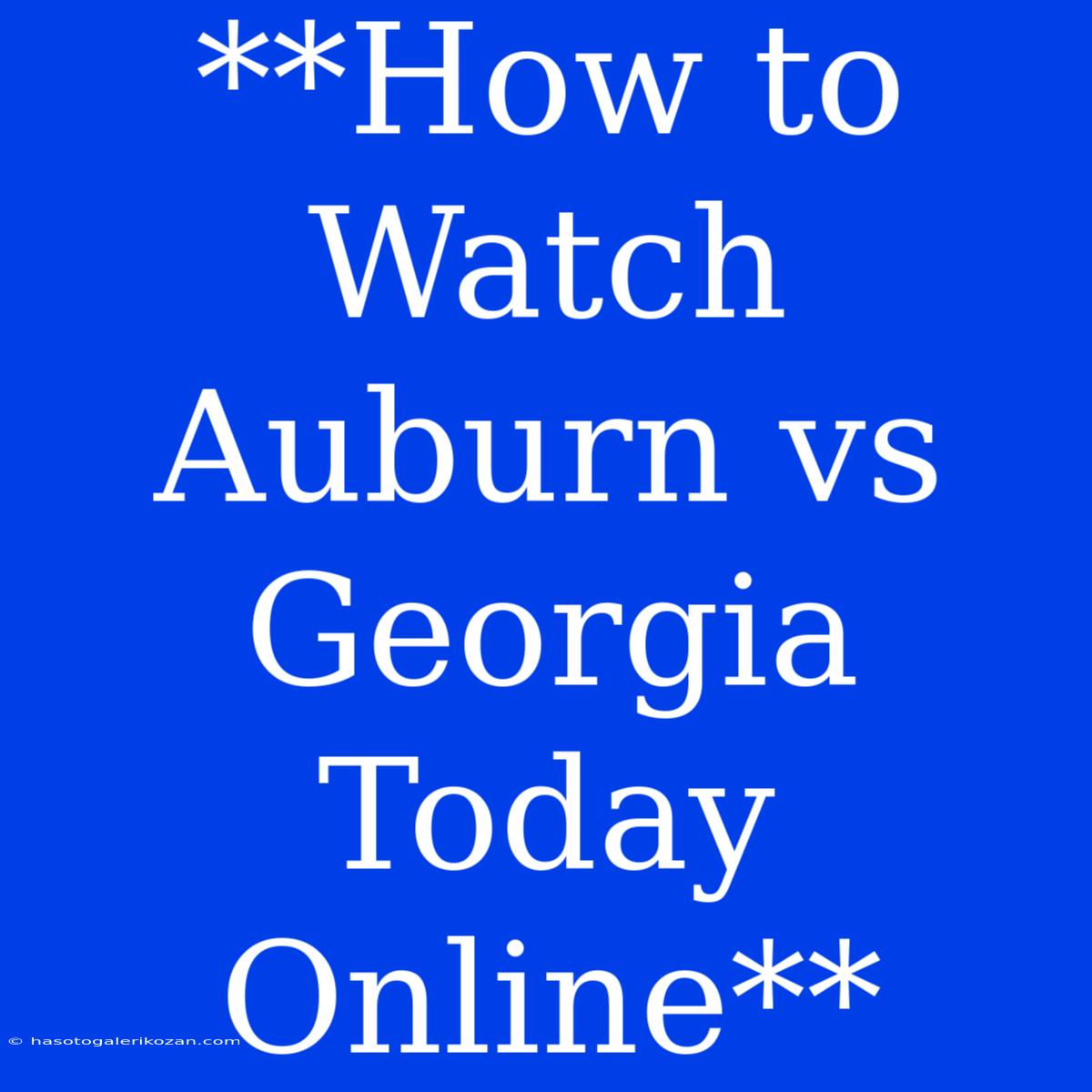 **How To Watch Auburn Vs Georgia Today Online** 