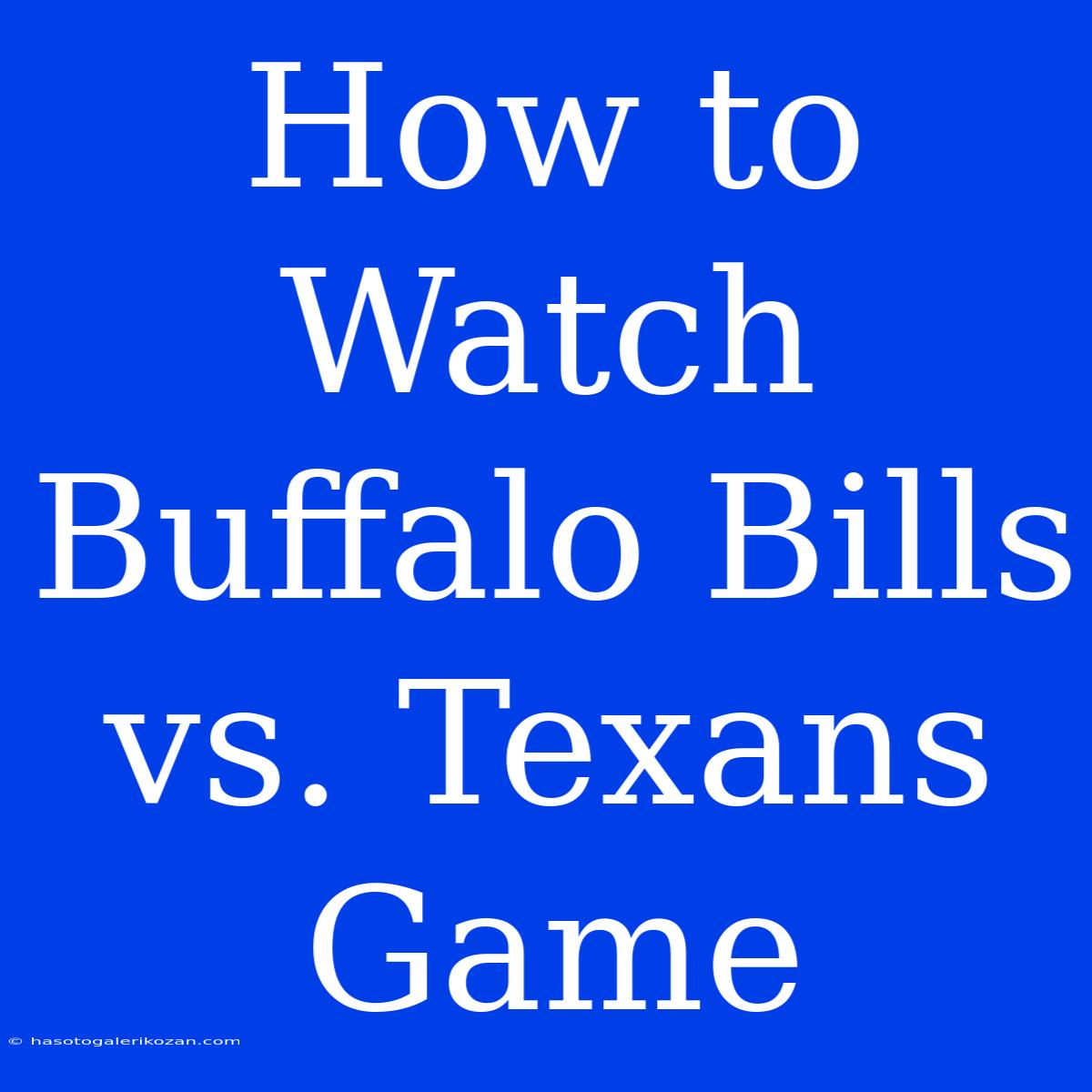 How To Watch Buffalo Bills Vs. Texans Game