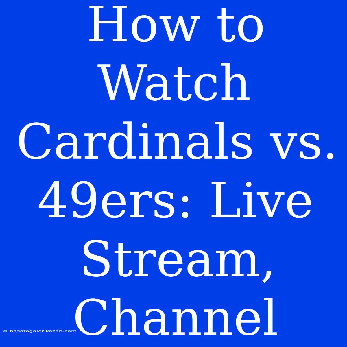 How To Watch Cardinals Vs. 49ers: Live Stream, Channel