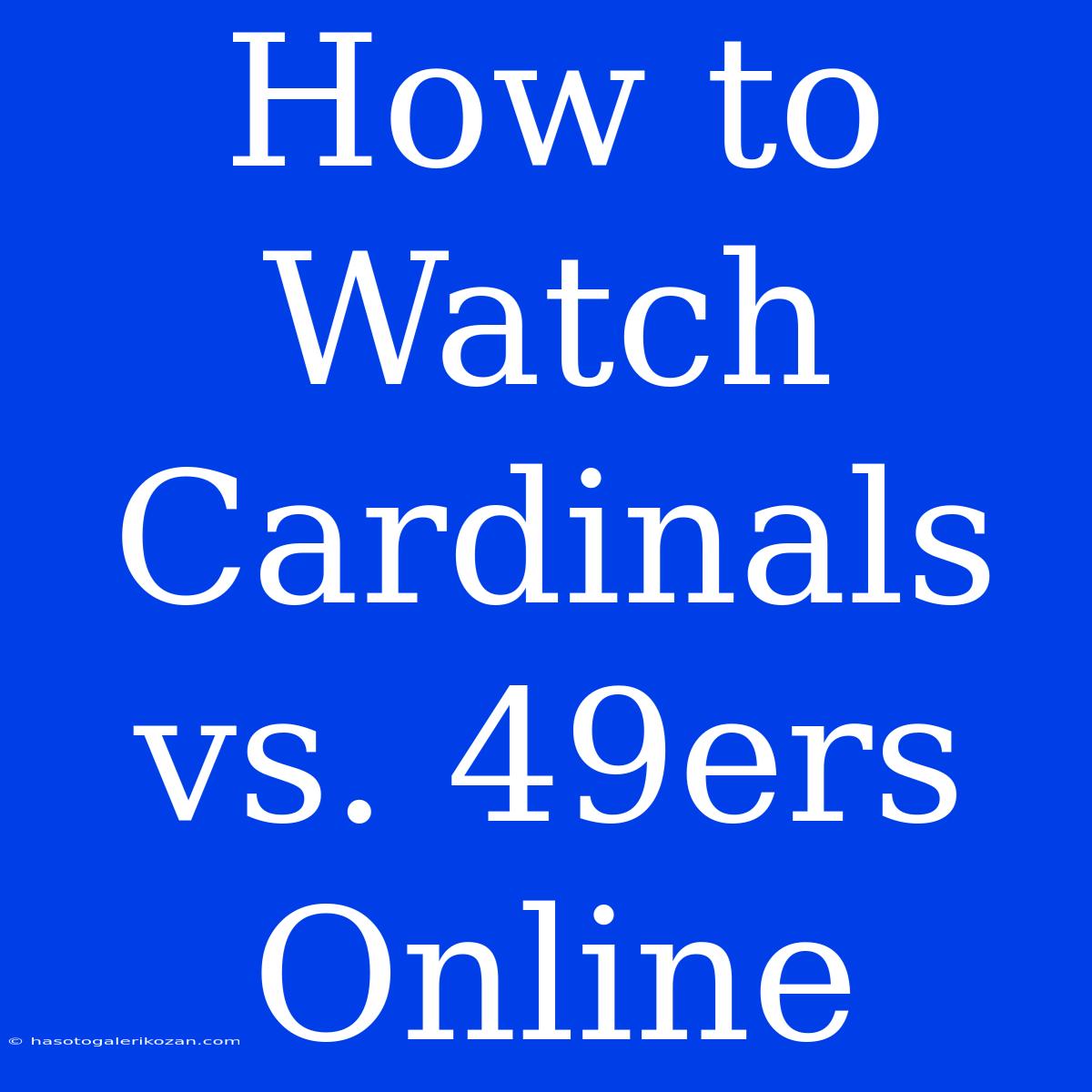 How To Watch Cardinals Vs. 49ers Online