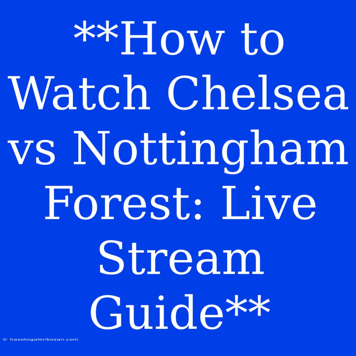 **How To Watch Chelsea Vs Nottingham Forest: Live Stream Guide**