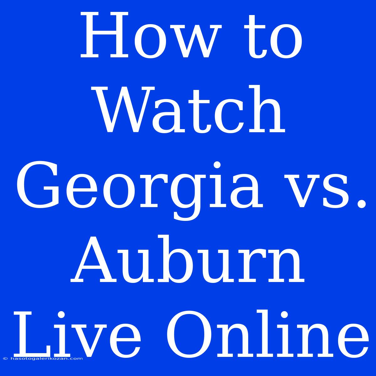 How To Watch Georgia Vs. Auburn Live Online