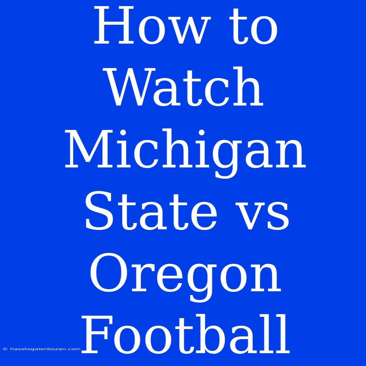 How To Watch Michigan State Vs Oregon Football