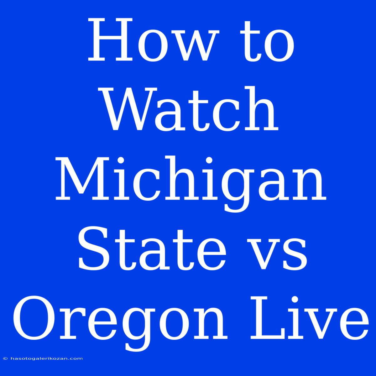 How To Watch Michigan State Vs Oregon Live 