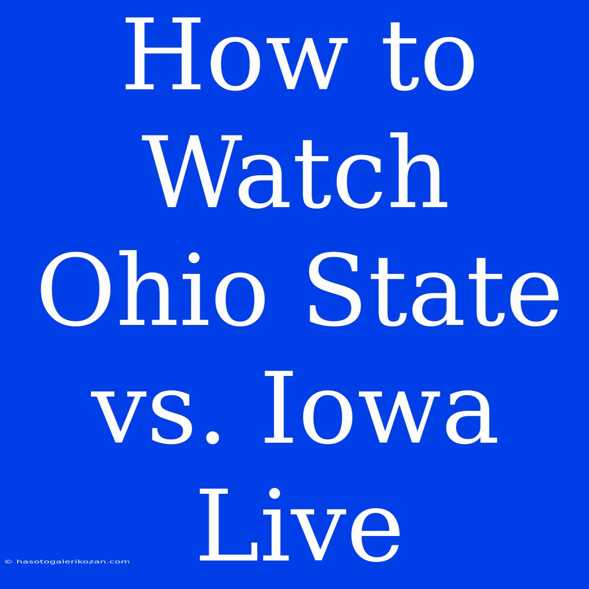 How To Watch Ohio State Vs. Iowa Live