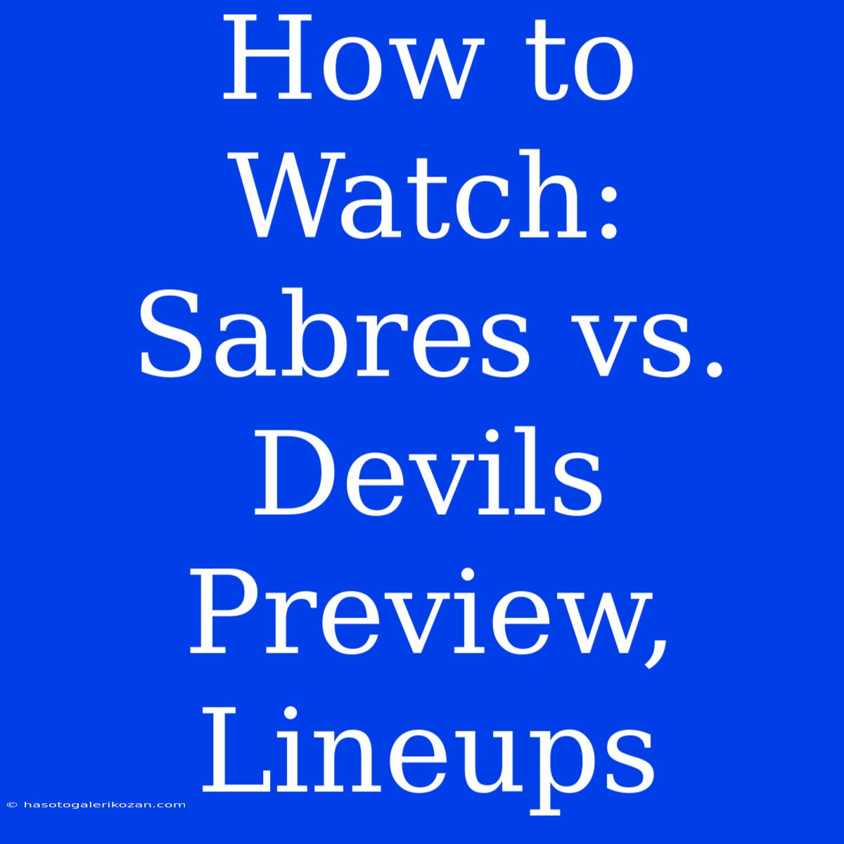 How To Watch: Sabres Vs. Devils Preview, Lineups