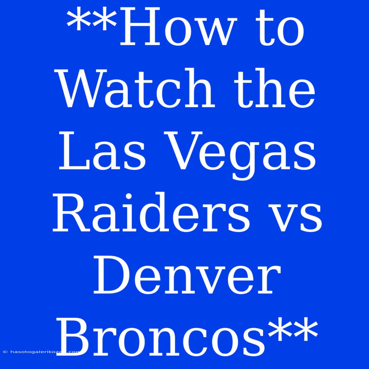 **How To Watch The Las Vegas Raiders Vs Denver Broncos**