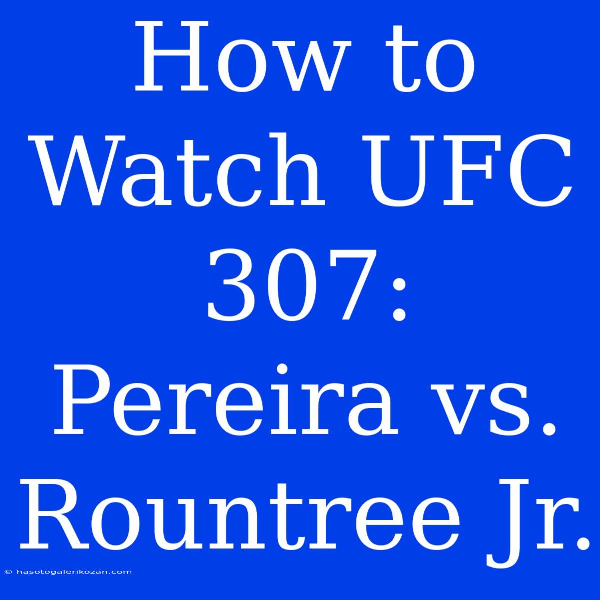 How To Watch UFC 307: Pereira Vs. Rountree Jr.