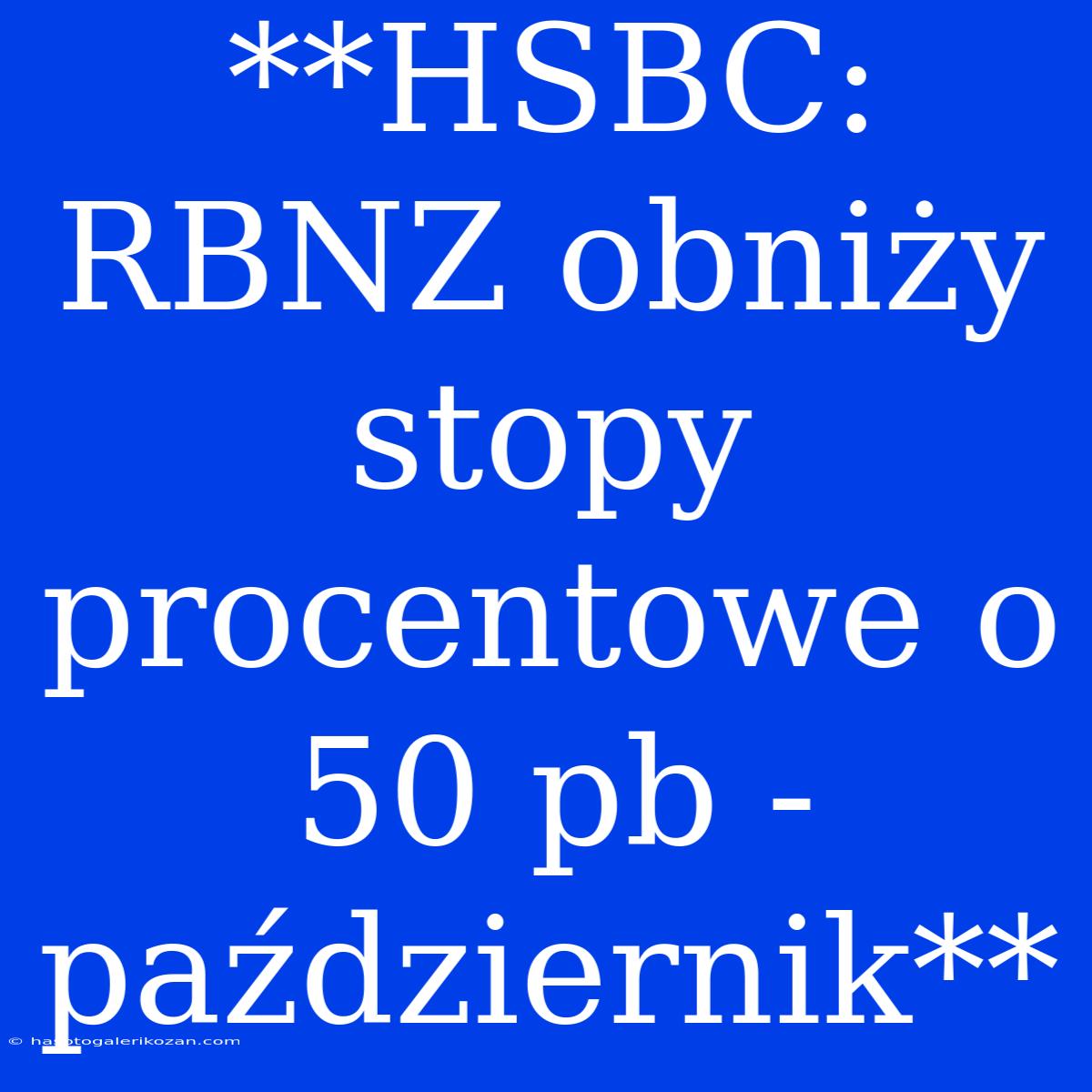 **HSBC: RBNZ Obniży Stopy Procentowe O 50 Pb - Październik** 