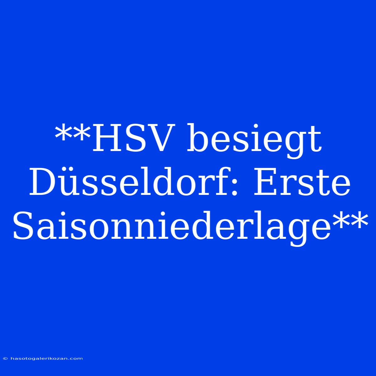 **HSV Besiegt Düsseldorf: Erste Saisonniederlage**