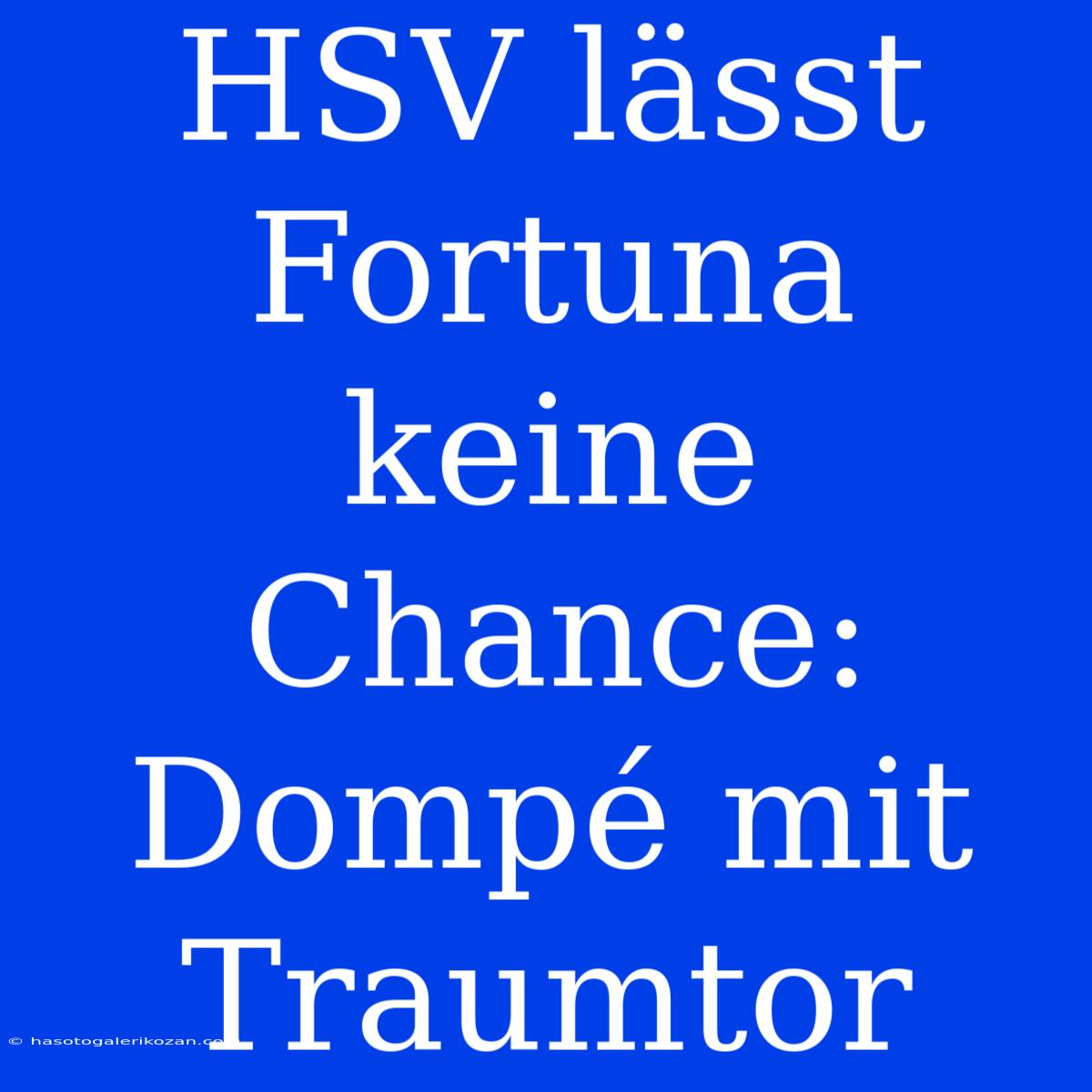 HSV Lässt Fortuna Keine Chance: Dompé Mit Traumtor