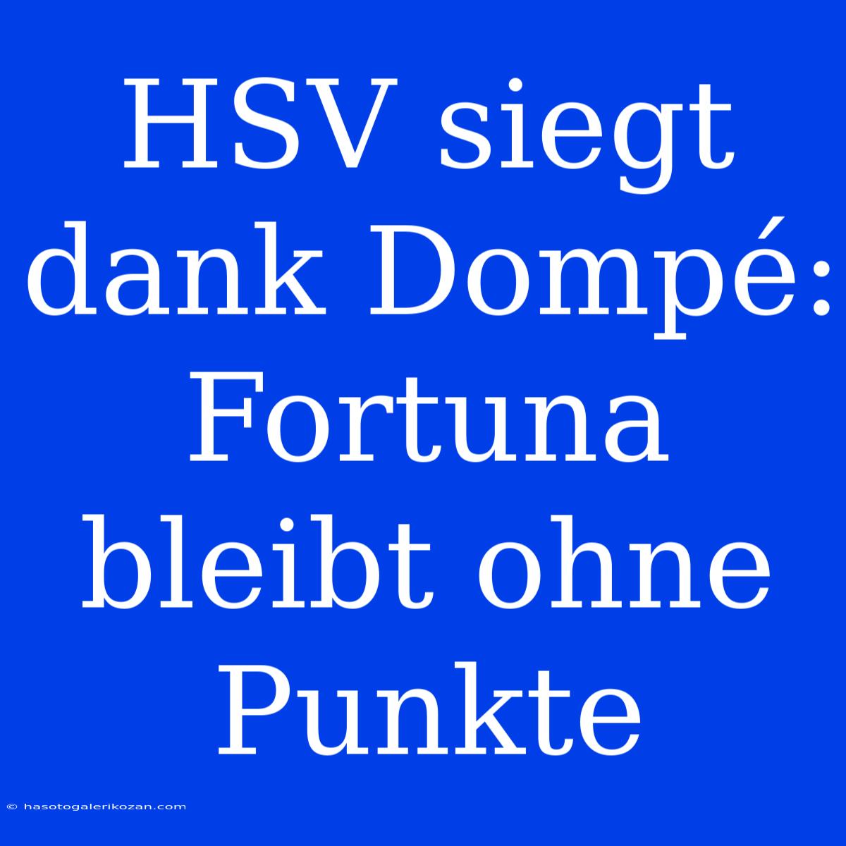 HSV Siegt Dank Dompé: Fortuna Bleibt Ohne Punkte