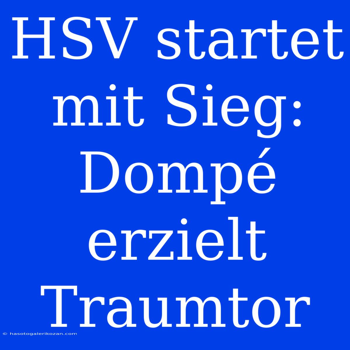 HSV Startet Mit Sieg: Dompé Erzielt Traumtor