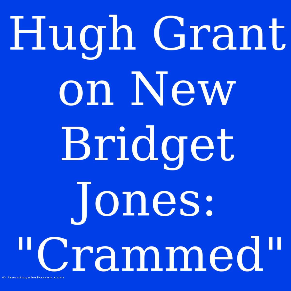 Hugh Grant On New Bridget Jones: 