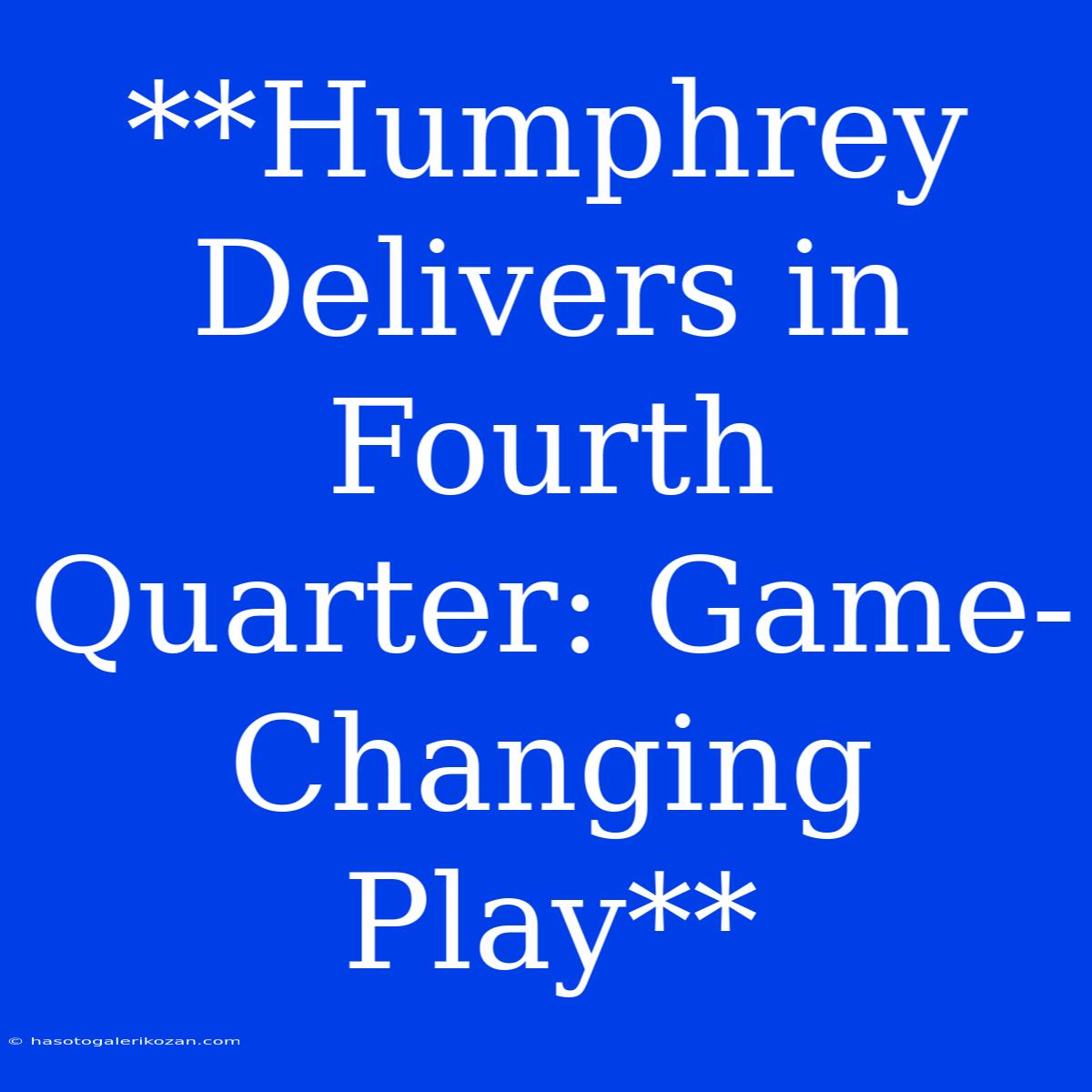 **Humphrey Delivers In Fourth Quarter: Game-Changing Play**