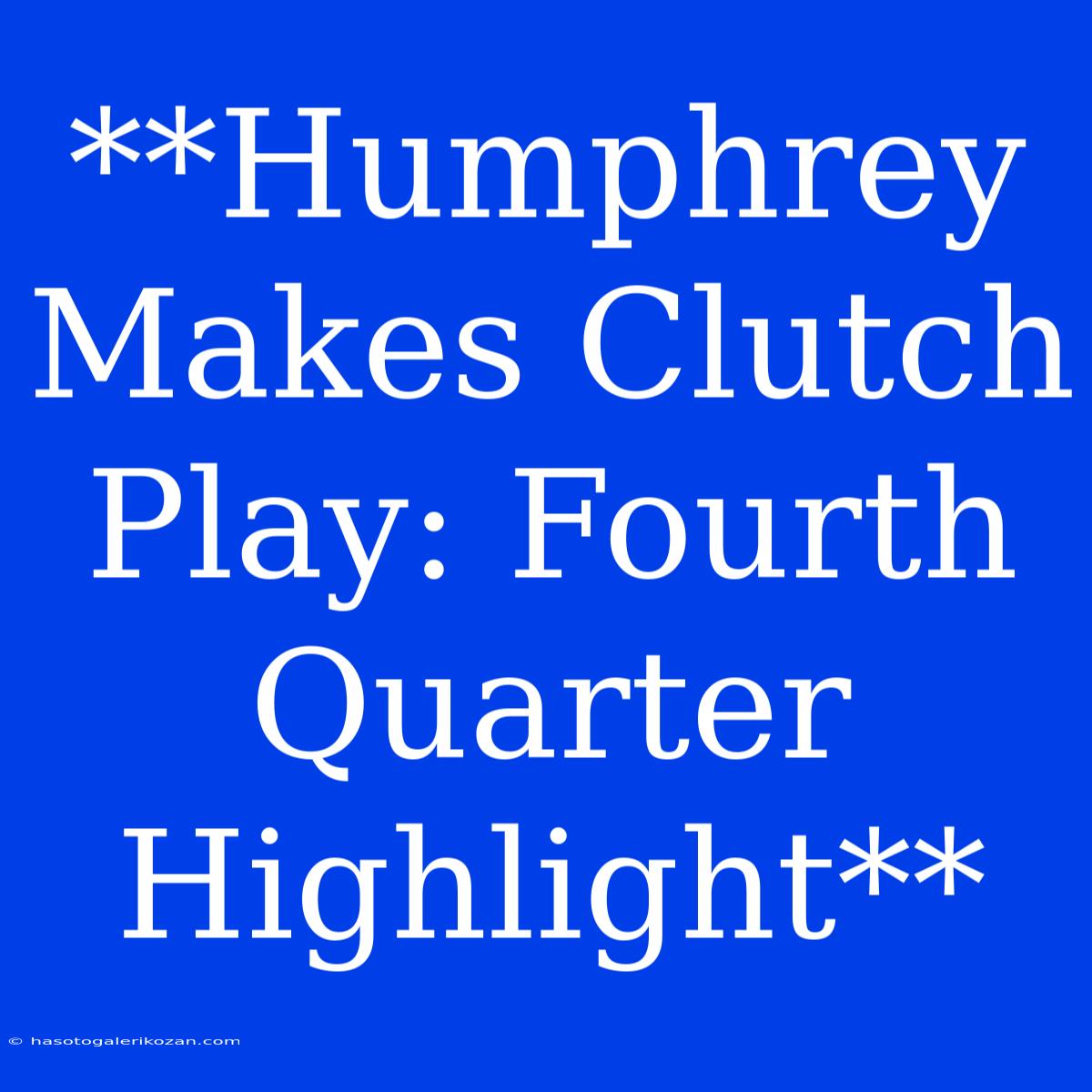 **Humphrey Makes Clutch Play: Fourth Quarter Highlight**