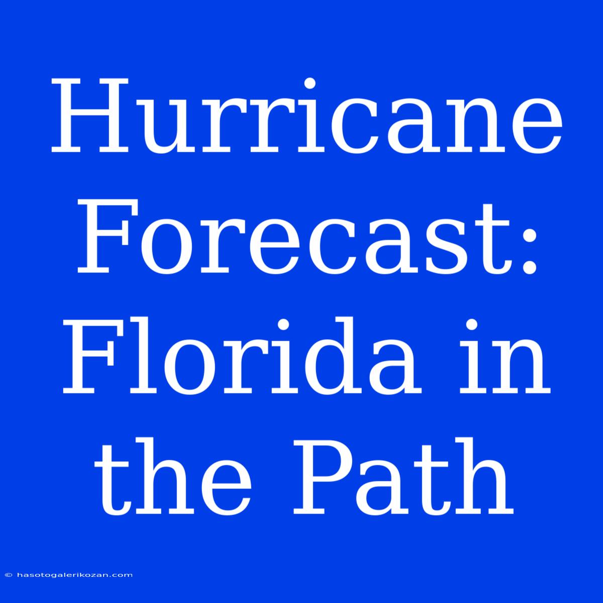 Hurricane Forecast: Florida In The Path 