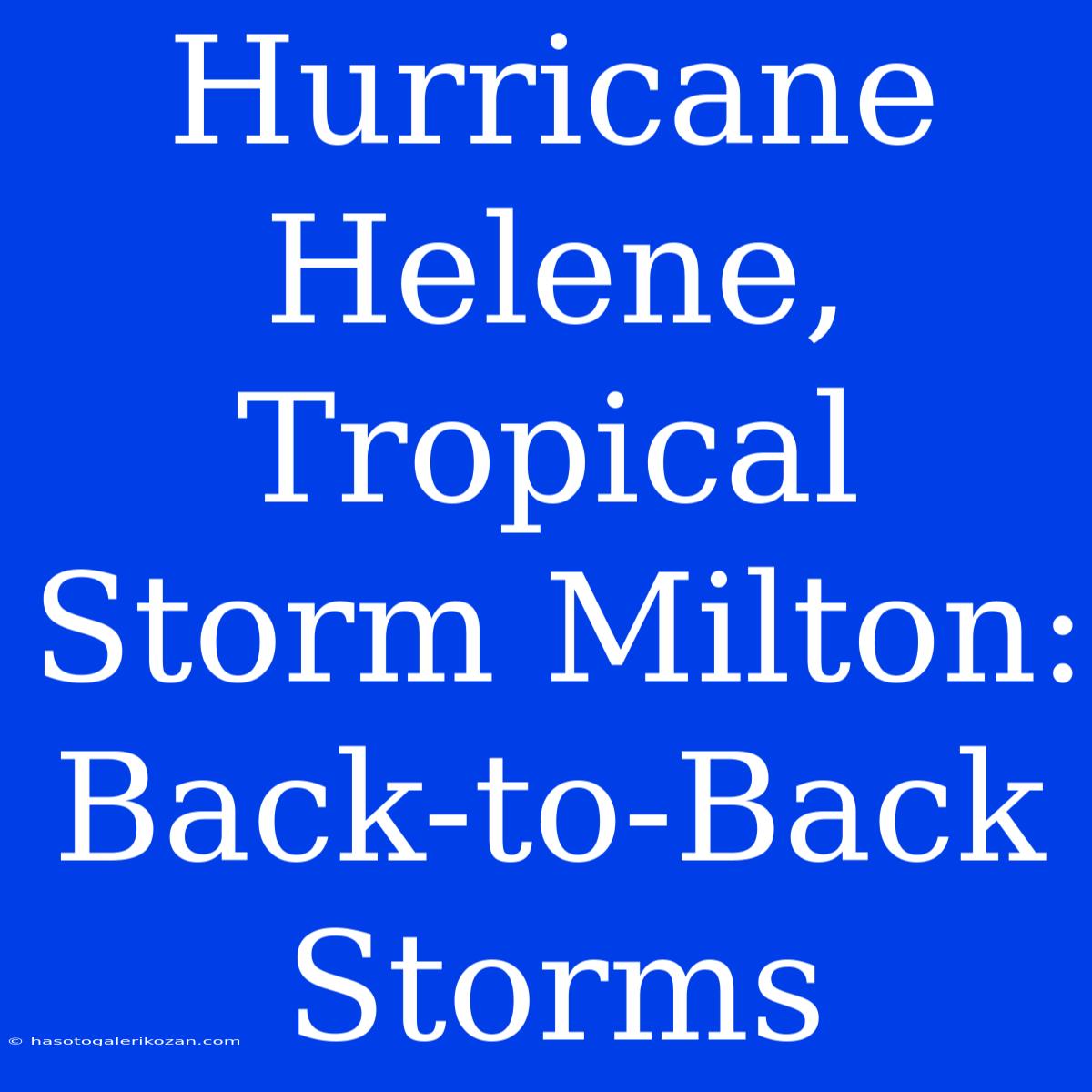 Hurricane Helene, Tropical Storm Milton: Back-to-Back Storms 