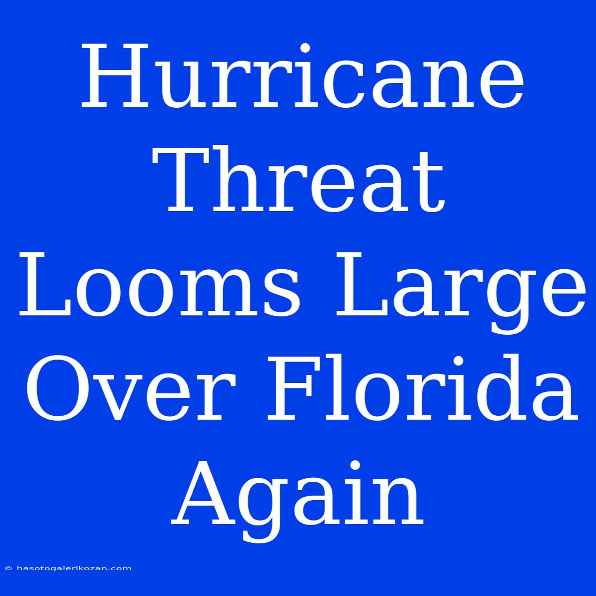 Hurricane Threat Looms Large Over Florida Again