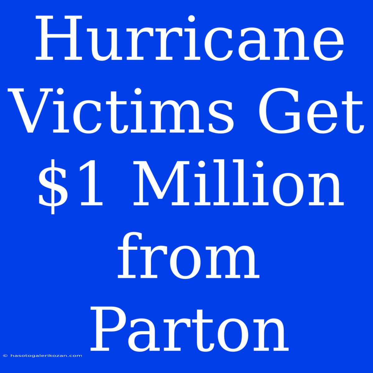 Hurricane Victims Get $1 Million From Parton