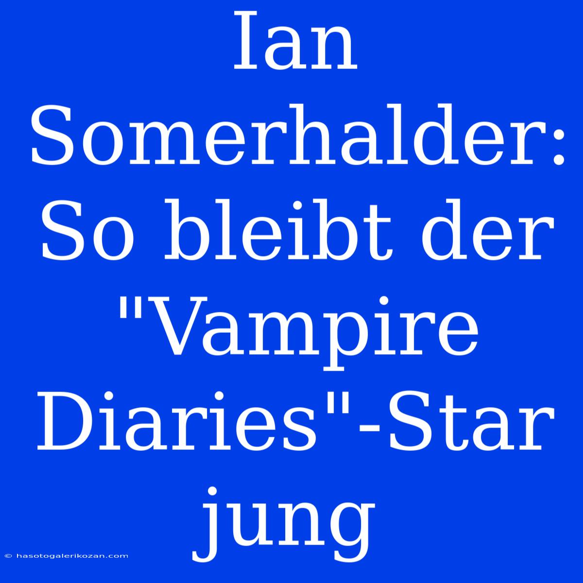 Ian Somerhalder:  So Bleibt Der 