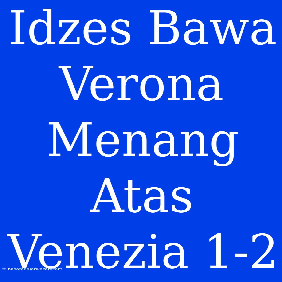 Idzes Bawa Verona Menang Atas Venezia 1-2