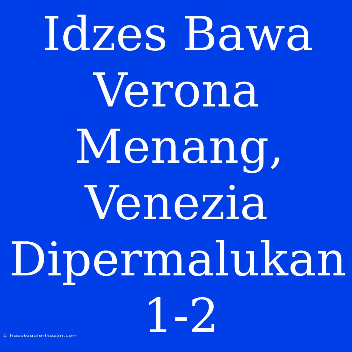 Idzes Bawa Verona Menang, Venezia Dipermalukan 1-2 