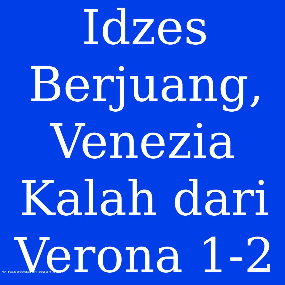 Idzes Berjuang, Venezia Kalah Dari Verona 1-2