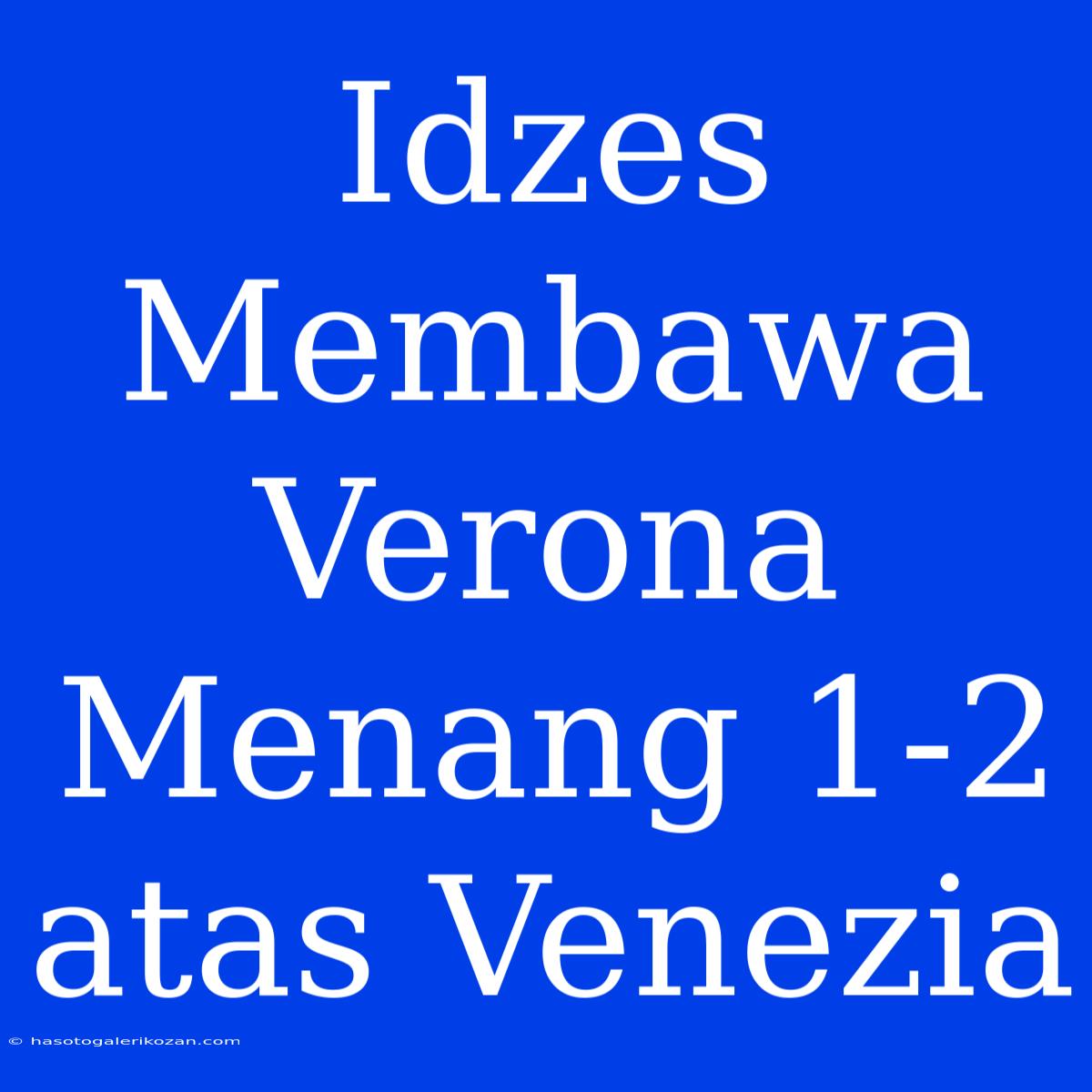 Idzes Membawa Verona Menang 1-2 Atas Venezia