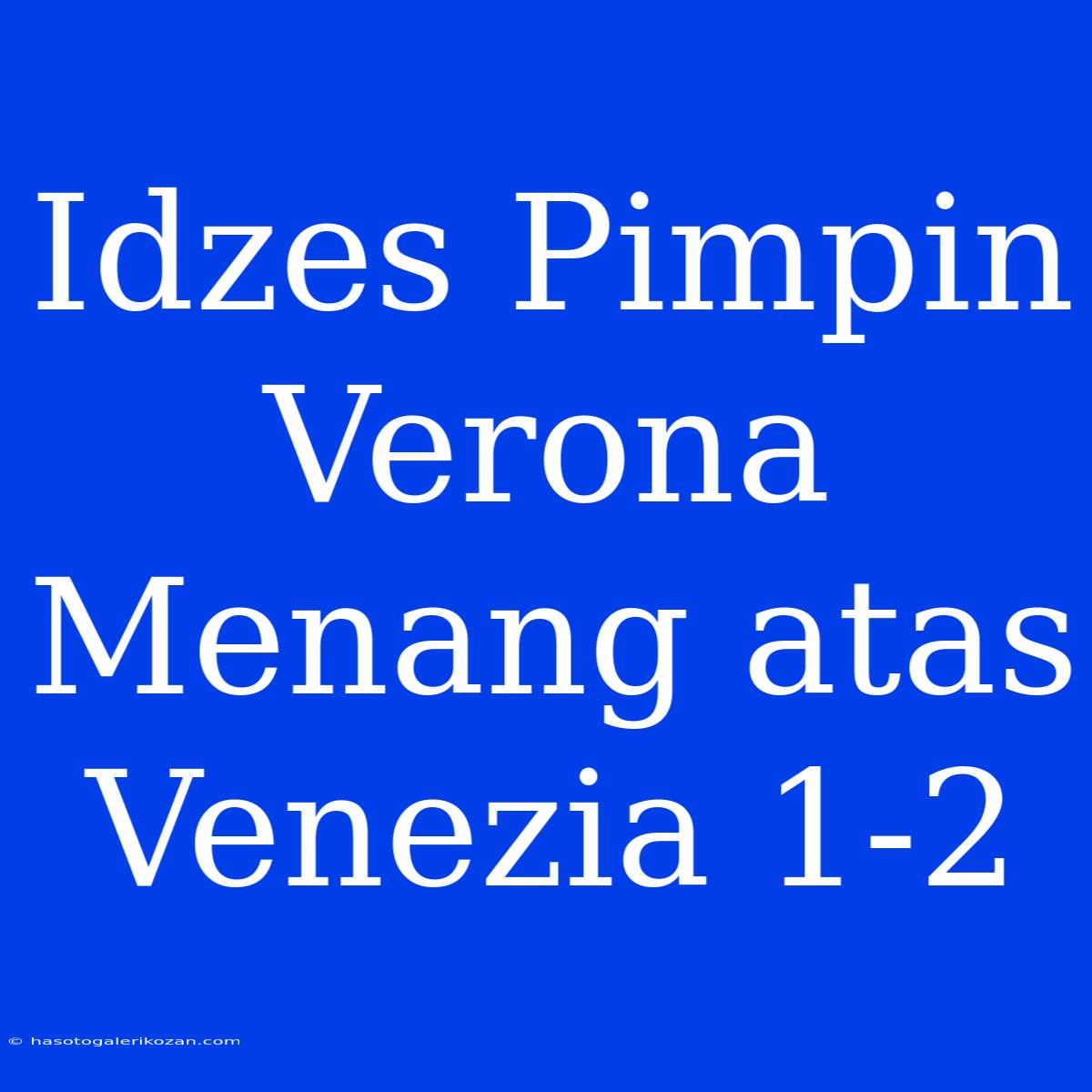 Idzes Pimpin Verona Menang Atas Venezia 1-2