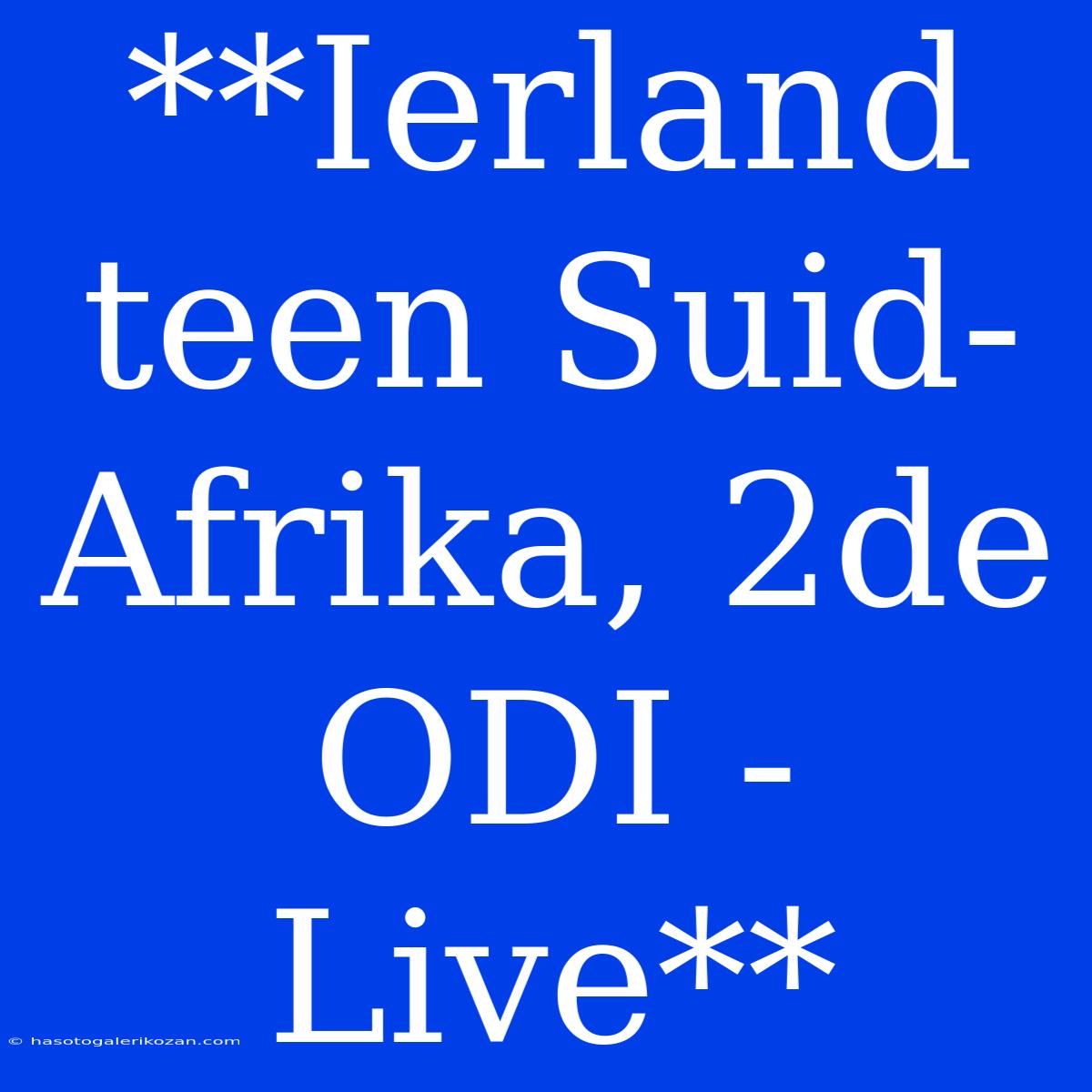 **Ierland Teen Suid-Afrika, 2de ODI - Live**