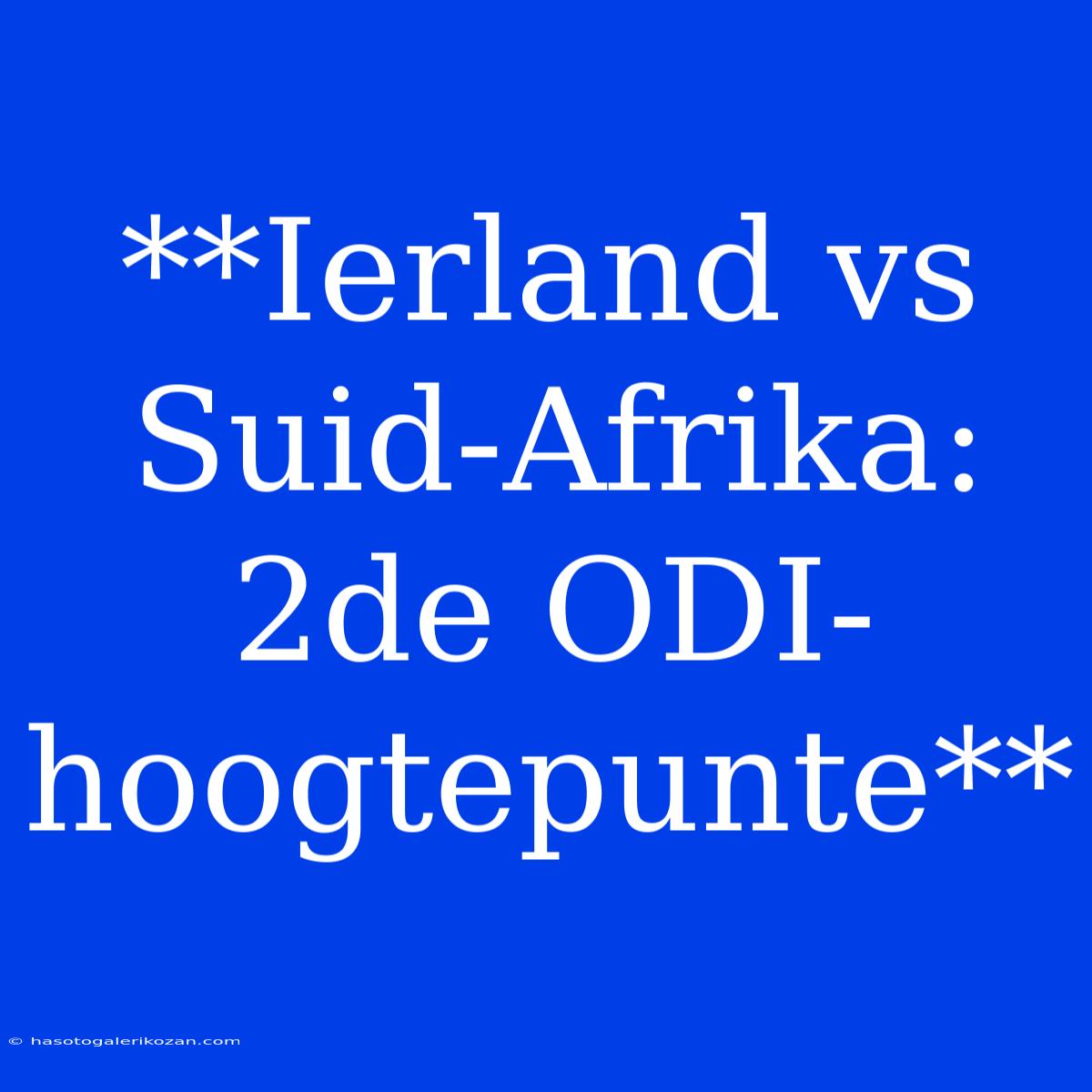 **Ierland Vs Suid-Afrika: 2de ODI-hoogtepunte**