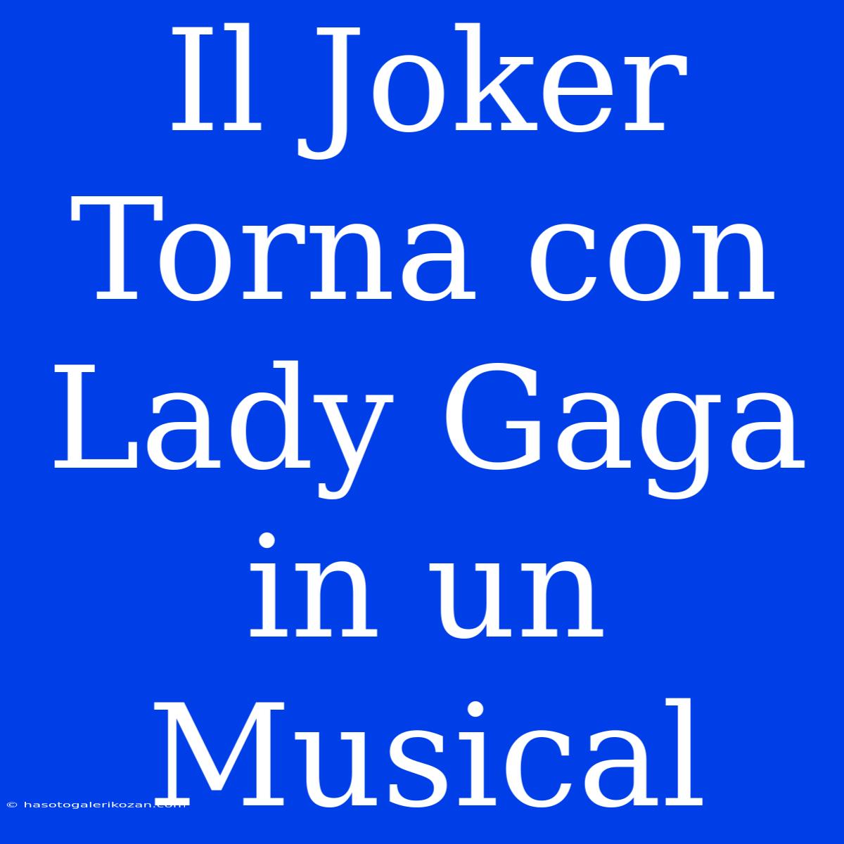 Il Joker Torna Con Lady Gaga In Un Musical