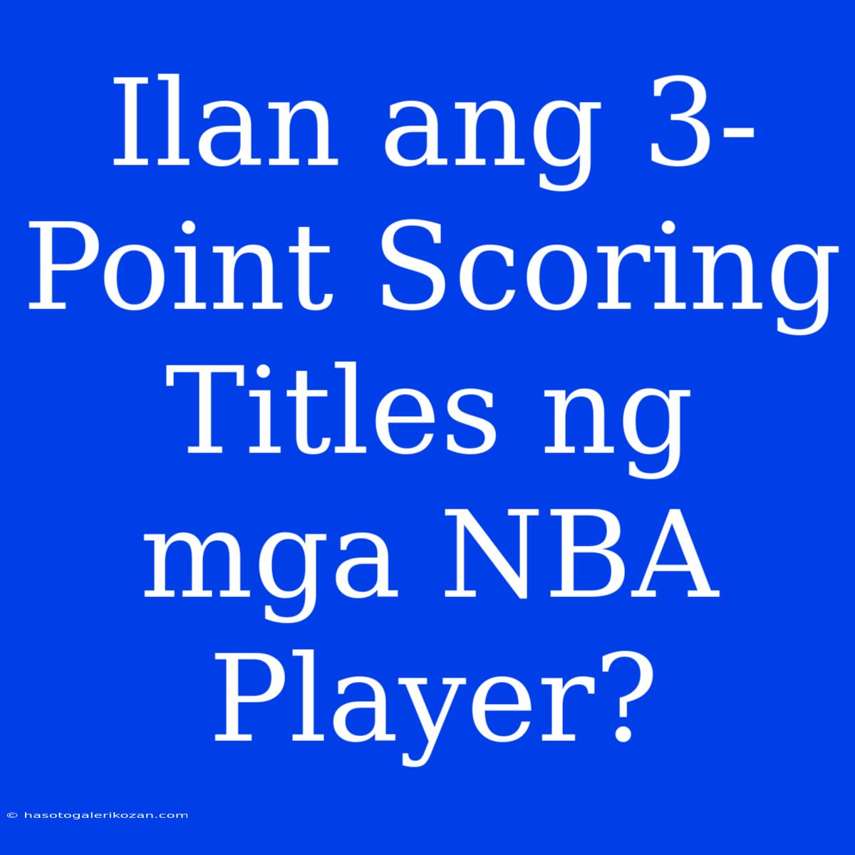 Ilan Ang 3-Point Scoring Titles Ng Mga NBA Player?