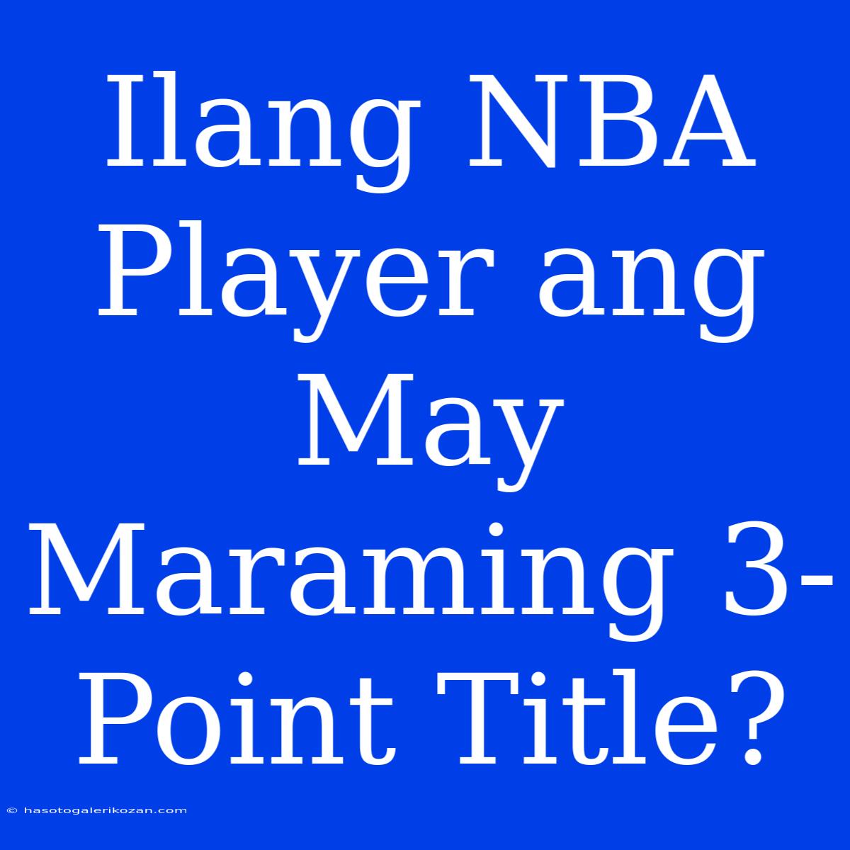 Ilang NBA Player Ang May Maraming 3-Point Title?