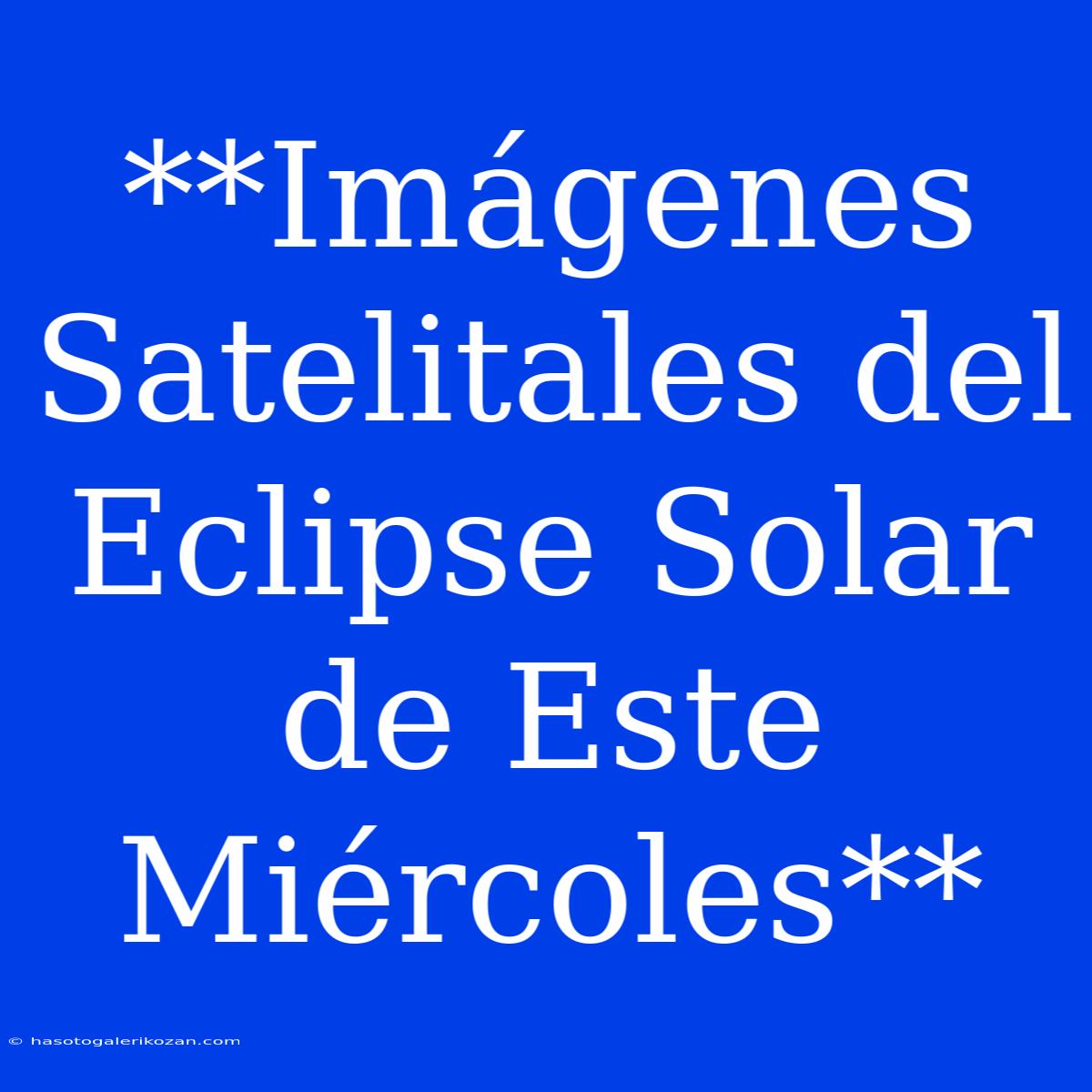 **Imágenes Satelitales Del Eclipse Solar De Este Miércoles**