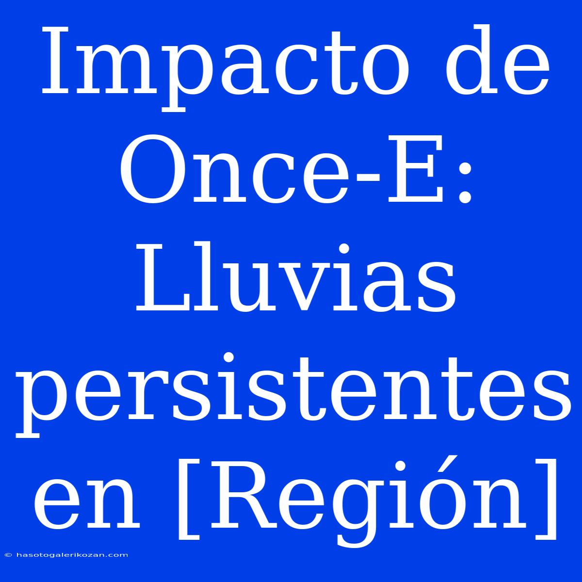 Impacto De Once-E: Lluvias Persistentes En [Región]