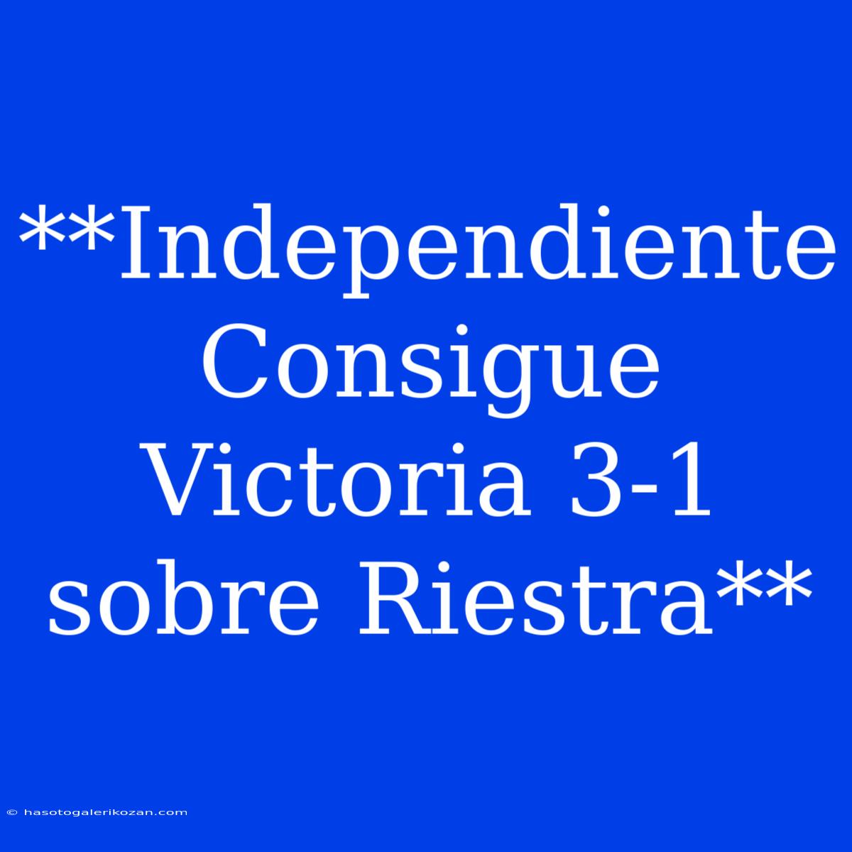 **Independiente Consigue Victoria 3-1 Sobre Riestra**