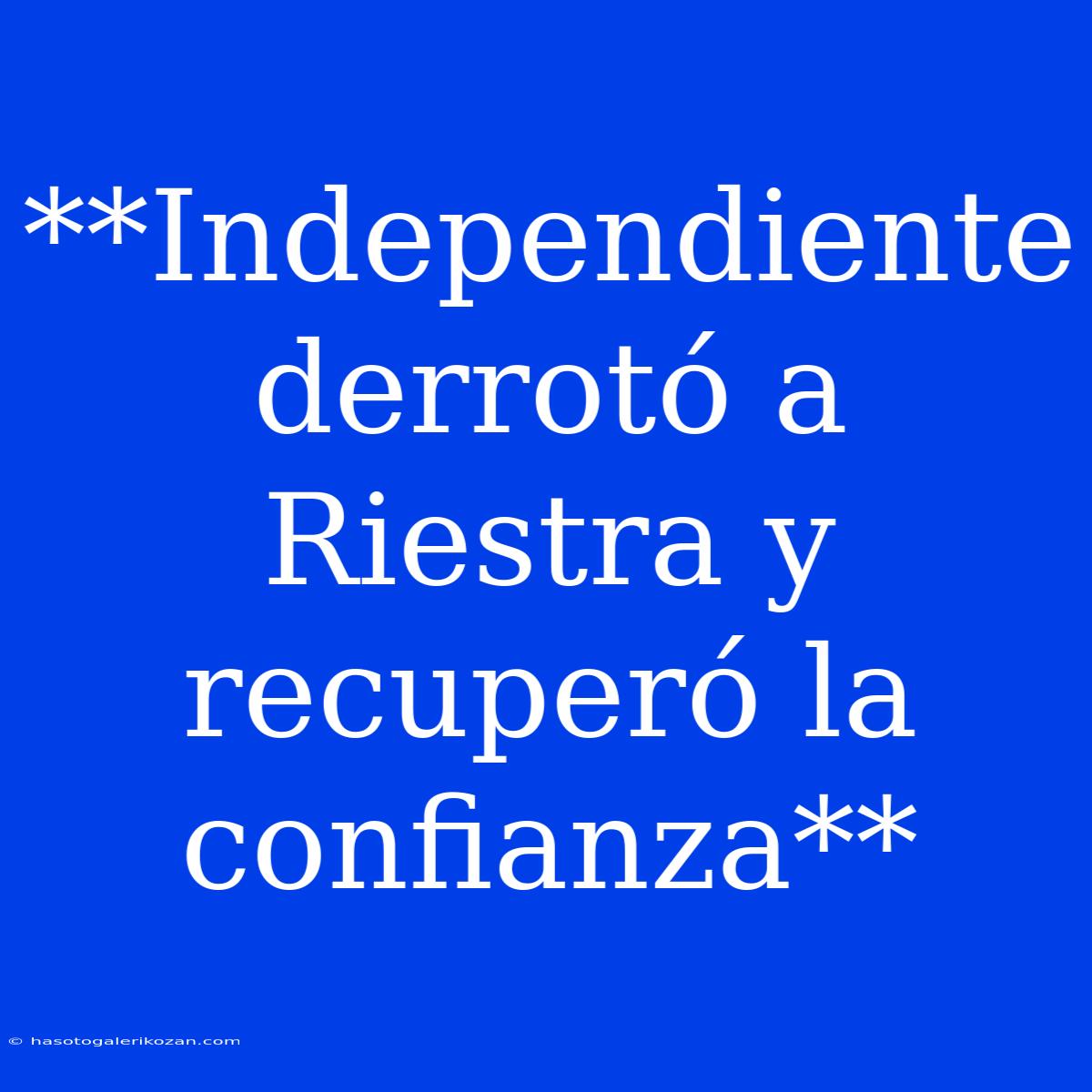 **Independiente Derrotó A Riestra Y Recuperó La Confianza**