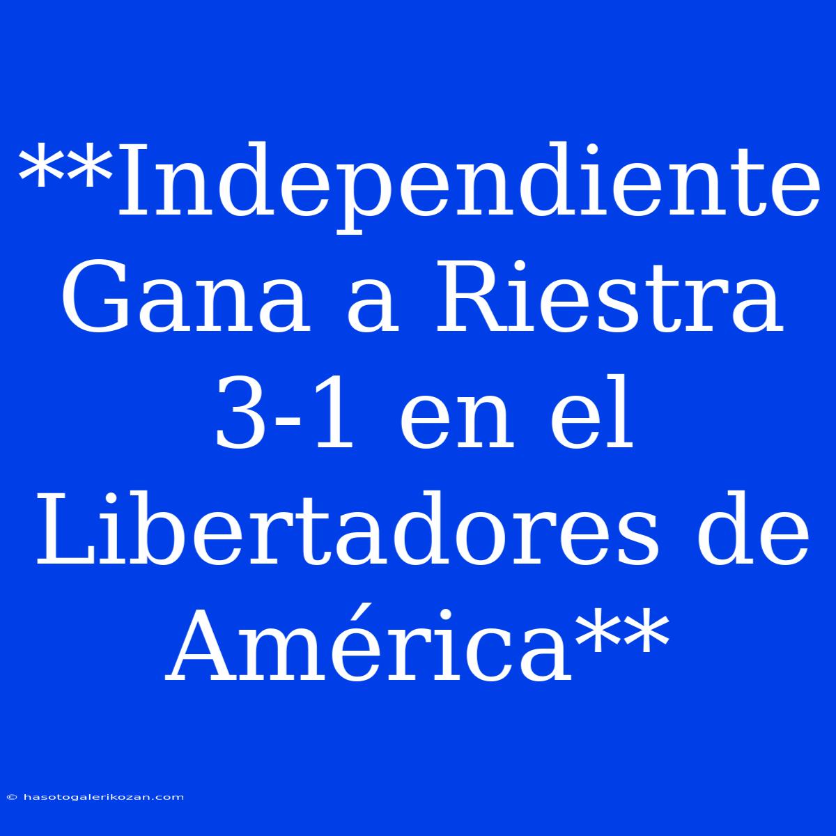 **Independiente Gana A Riestra 3-1 En El Libertadores De América**