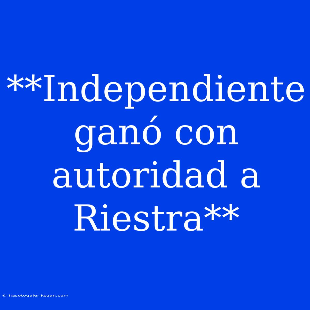 **Independiente Ganó Con Autoridad A Riestra**