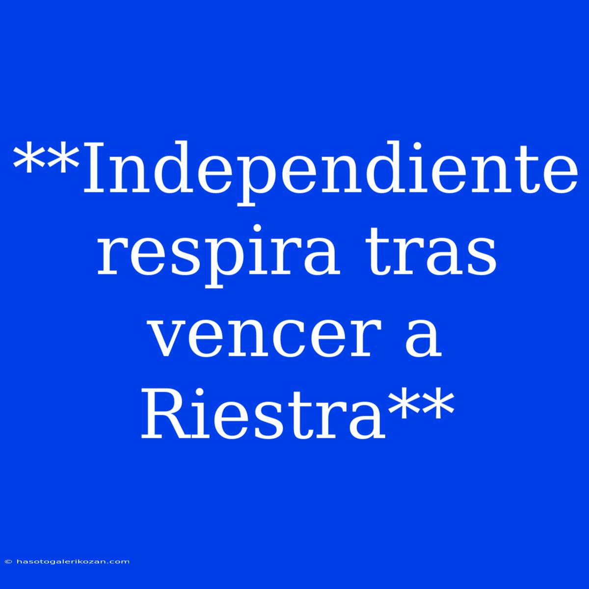 **Independiente Respira Tras Vencer A Riestra**