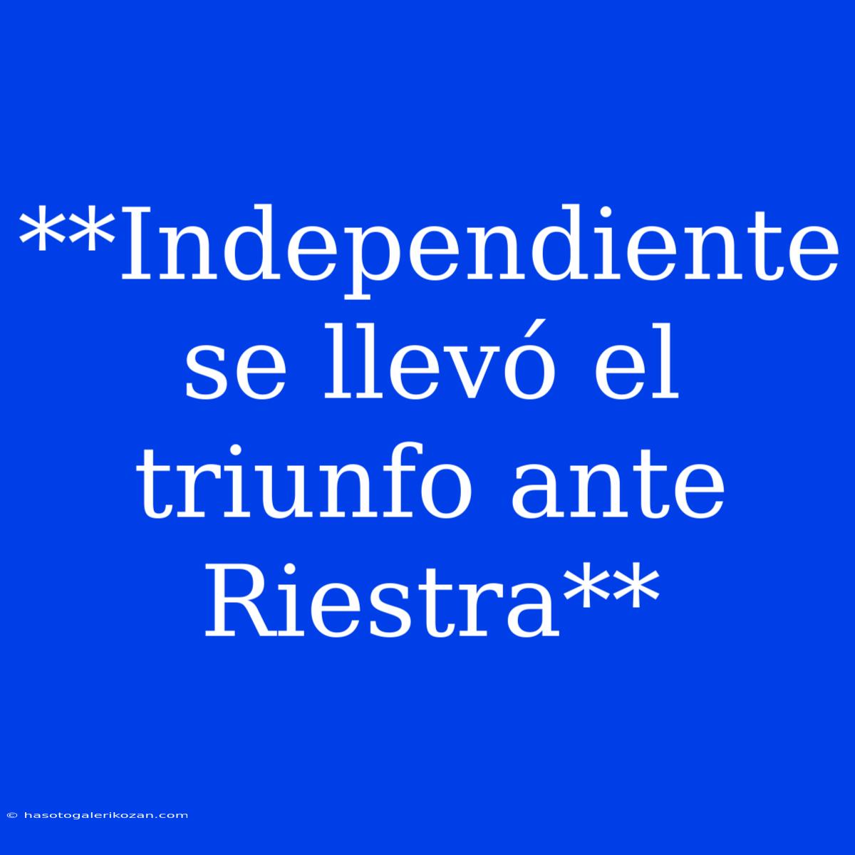 **Independiente Se Llevó El Triunfo Ante Riestra**