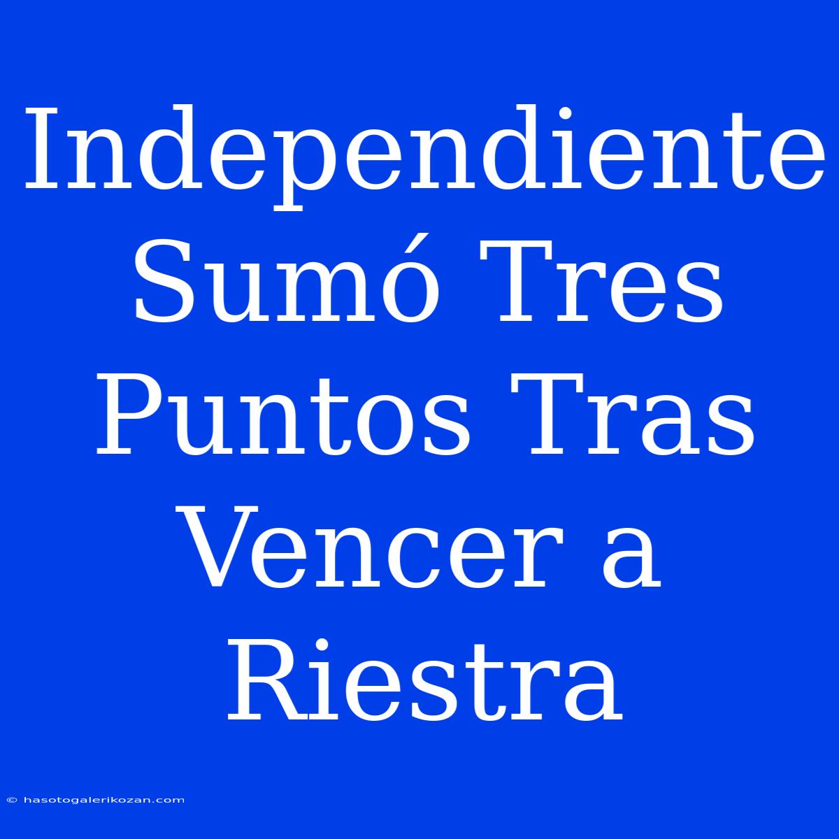 Independiente Sumó Tres Puntos Tras Vencer A Riestra