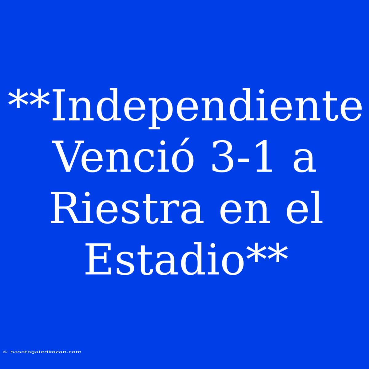 **Independiente Venció 3-1 A Riestra En El Estadio**