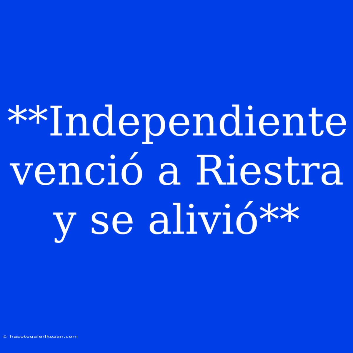 **Independiente Venció A Riestra Y Se Alivió**