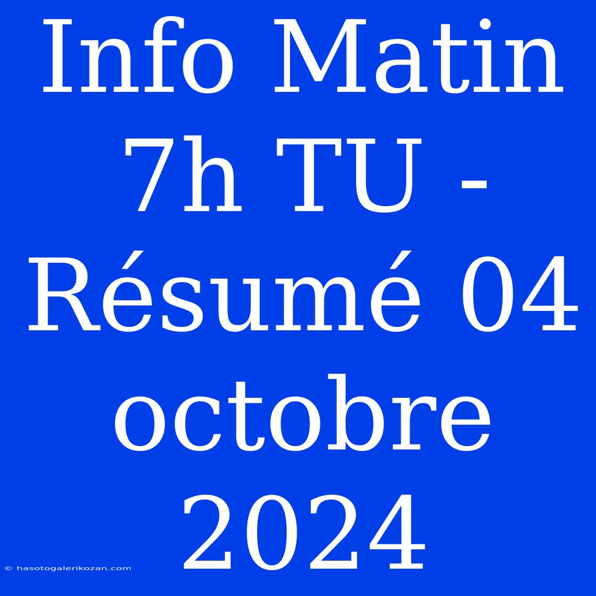 Info Matin 7h TU - Résumé 04 Octobre 2024