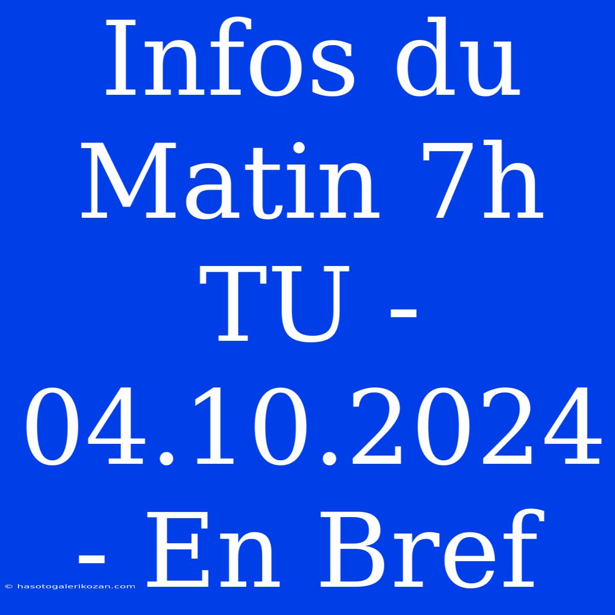 Infos Du Matin 7h TU - 04.10.2024 - En Bref