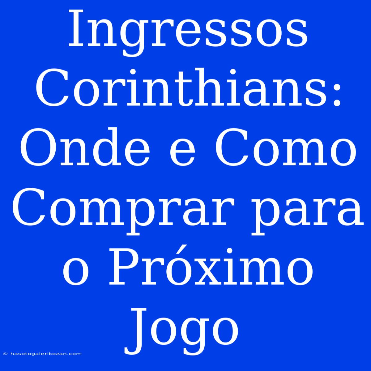 Ingressos Corinthians: Onde E Como Comprar Para O Próximo Jogo